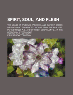 Spirit, Soul, and Flesh: The Usage of [Pneuma], [Psyche], and [Sarx] in Greek Writings and Translated Works from the Earliest Period to 225 A.D., and of Their Equivalents ... in the Hebrew Old Testament