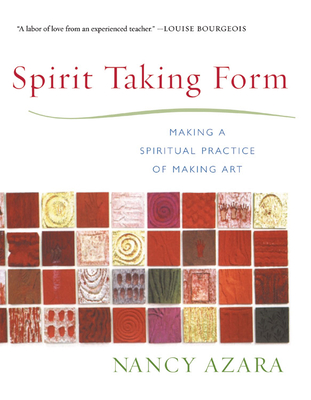 Spirit Taking Form: Making a Spiritual Practice of Making Art - Azara, Nancy