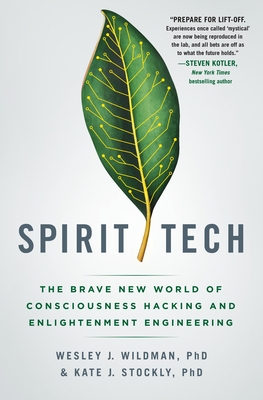 Spirit Tech: The Brave New World of Consciousness Hacking and Enlightenment Engineering - Wildman, Wesley J, and Stockly, Kate J
