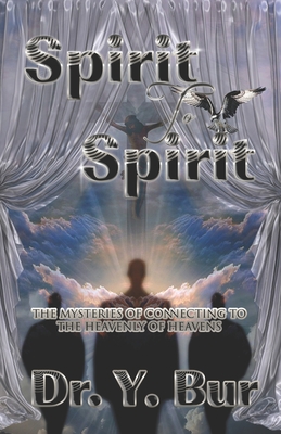 Spirit to Spirit: The Mysteries of Connecting to the Heavenly of Heavens - Bur, Y