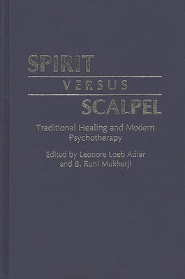 Spirit Versus Scalpel: Traditional Healing and Modern Psychotherapy - Adler, Leonore, and Mukherji, B Runi