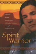 Spirit Warrior: Suspended Between Ancient Terros and Modern Insanities, a Young Navajo Searches for Truth - George, David