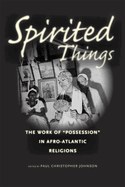 Spirited Things: The Work of Possession in Afro-Atlantic Religions