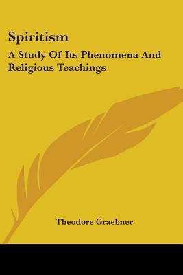 Spiritism: A Study Of Its Phenomena And Religious Teachings - Graebner, Theodore