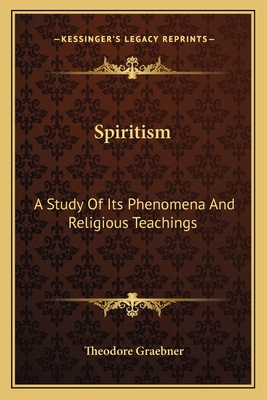 Spiritism: A Study Of Its Phenomena And Religious Teachings - Graebner, Theodore