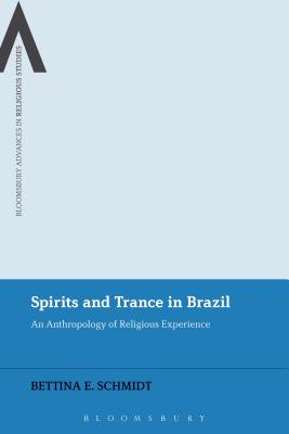 Spirits and Trance in Brazil: An Anthropology of Religious Experience - Schmidt, Bettina E (Editor), and Sutcliffe, Steven (Editor), and Allocco, Amy (Editor)