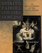 Spirits, Fairies, Gnomes and Goblins: An Encyclopedia of the Little People