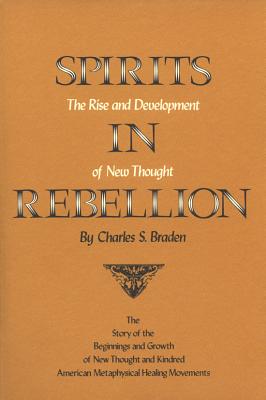 Spirits in Rebellion: The Rise and Development of New Thought - Braden, Charles S