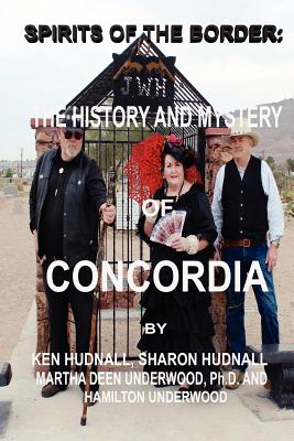 Spirits of the Border: The History and Mystery of Concordia - Hudnall, Ken, and Underwood, Martha Deen (Contributions by), and Underwood, Hamilton (Contributions by)