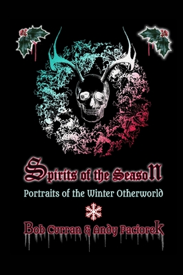 Spirits of the Season: Portraits of the Winter Otherworld - Paciorek, Andy, and Curran, Bob