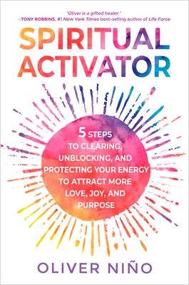 Spiritual Activator: 5 Steps to Clearing, Unblocking, and Protecting Your Energy to Attract More Love, Joy, and Purpose - Nino, Oliver