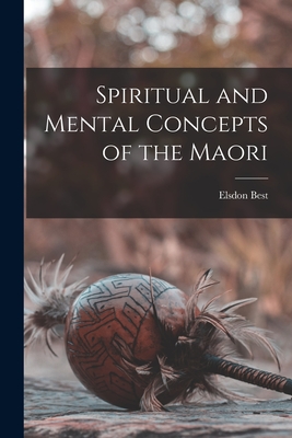 Spiritual and Mental Concepts of the Maori - Best, Elsdon