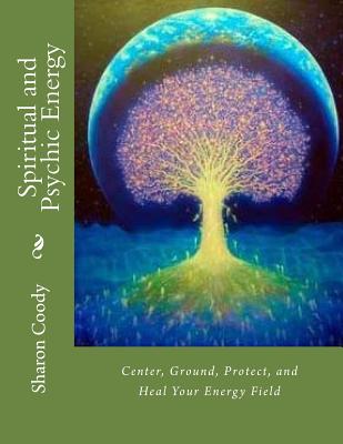 Spiritual and Psychic Energy: Center, Ground, Protect, and Heal Your Energy Field - Rose, Deborah Colleen, and Coody Chi, Sharon