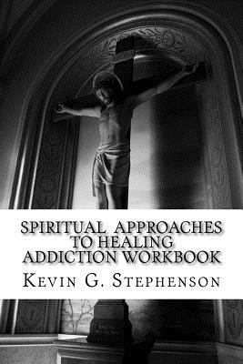 Spiritual Approaches to Healing Addiction Workbook - Stephenson, Kevin G