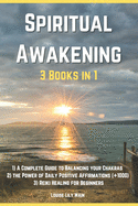 Spiritual Awakening - 3 Books in 1: 1) A Complete Guide to Balancing your Chakras 2) The Power of Daily Positive Affirmations (+1000) 3) Reiki Healing for Beginners