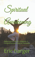 Spiritual Awakening: Exploring the World's Religions: A Comprehensive Guide for Everyone