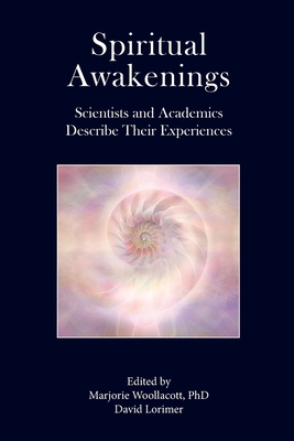 Spiritual Awakenings: Scientists and Academics Describe Their Experiences - Woollacott, Marjorie, PhD (Editor), and Lorimer, David (Editor)