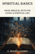 SPIRITUAL BASICS Basic Biblical Keys For Living A Spiritual Life