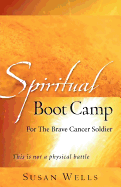 Spiritual Boot Camp: For the Brave Cancer Soldier