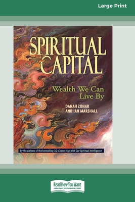 Spiritual Capital: Wealth We Can Live by [Standard Large Print 16 Pt Edition] - Zohar, Danah, and Marshall, Ian