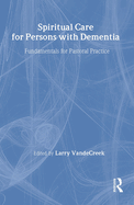 Spiritual Care for Persons with Dementia: Fundamentals for Pastoral Practice