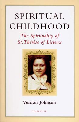 Spiritual Childhood: The Spirituality of St. Therese of Lisiseux - Johnson, Vernon