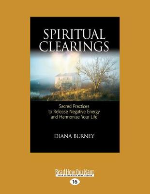Spiritual Clearings: Sacred Practices to Release Negative Energy and Harmonize Your Life - Burney, Diana