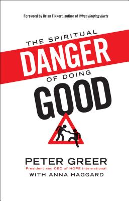 Spiritual Danger of Doing Good - Greer, Peter, and Haggard, Anna, and Fikkert, Brian (Foreword by)