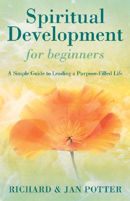 Spiritual Development for Beginners: A Simple Guide to Leading a Purpose-Filled Life - Potter, Richard, and Potter, Jan