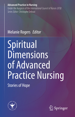 Spiritual Dimensions of Advanced Practice Nursing: Stories of Hope - Rogers, Melanie (Editor)