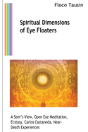 Spiritual Dimensions of Eye Floaters: A Seer's View, Open Eye Meditation, Ecstasy, Carlos Castaneda, Near-Death Experiences