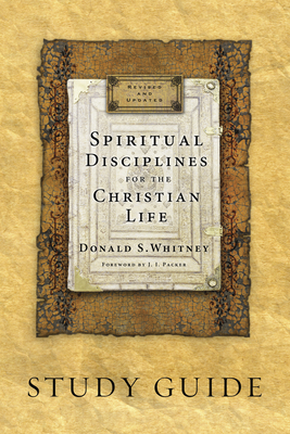 Spiritual Disciplines for the Christian Life Study Guide - Whitney, Donald S, and Packer, J I, Prof., PH.D (Foreword by)