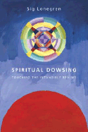 Spiritual Dowsing: Touching the Intangible Realms - Lonegren, Sig