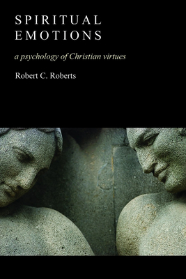 Spiritual Emotions: A Psychology of Christian Virtues - Roberts, Robert C