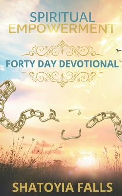 Spiritual Empowerment: Forty Day Devotional - Media & Publishing, It's All about Him (Editor), and Falls, Shatoyia