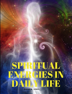 Spiritual Energies in Daily Life - Rufus M Jones