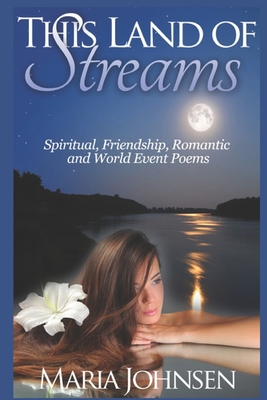 Spiritual, Friendship, Romantic and World Event Poems: This Land Of Streams - Johnsen, Maria