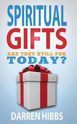 Spiritual Gifts: Are They Still For Today? - Hibbs, Darren