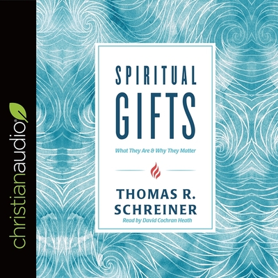 Spiritual Gifts: What They Are and Why They Matter - Heath, David Cochran (Read by), and Schreiner, Thomas R