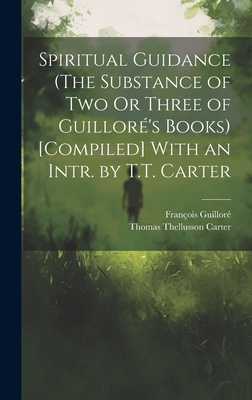 Spiritual Guidance (The Substance of Two Or Three of Guillor's Books) [Compiled] With an Intr. by T.T. Carter - Carter, Thomas Thellusson, and Guillor, Franois