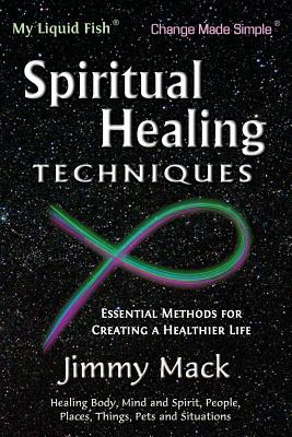 Spiritual Healing Techniques: Essential Methods for Creating a Healthier Life - Mack, Jimmy