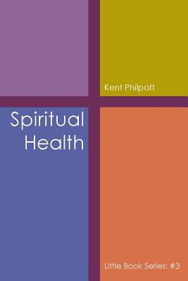 Spiritual Health: Little Book Series: #3 - Philpott, Kent A, and Philpott, Katie LC (Designer)