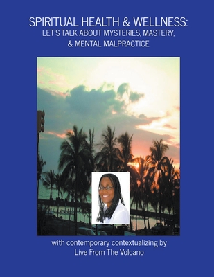 Spiritual Health & Wellness: Let's Talk About Mysteries, Mastery, & Mental Malpractice - Volcano, Live From the