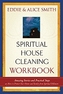 Spiritual House Cleaning Workbook: Amazing Stories and Practical Steps on How to Protect Your Home and Family from Spiritual Pollution