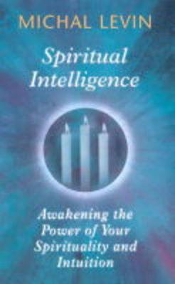 Spiritual Intelligence: Awakening the Power of Your Spirituality and Intuition - Levin, Michal