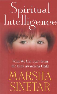 Spiritual Intelligence: What We Can Learn from the Early Awakening Child - Sinetar, Marsha, Ph.D.