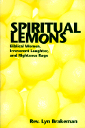 Spiritual Lemons: Biblical Women, Irreverent Laughter, and Righteous Rage - Brakeman, Lynne