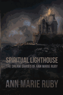 Spiritual Lighthouse: The Dream Diaries of Ann Marie Ruby