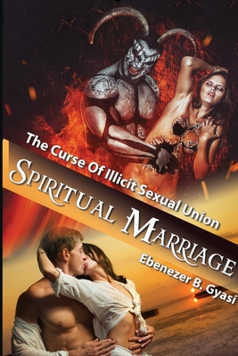 Spiritual Marriage: The Curse of Illicit Sexual Union - Gyasi, Ebenezer