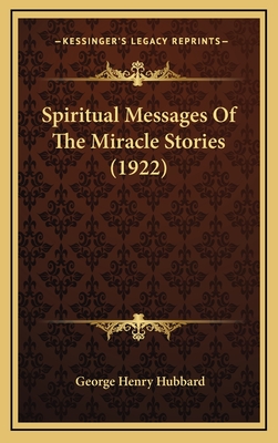 Spiritual Messages of the Miracle Stories (1922) - Hubbard, George Henry